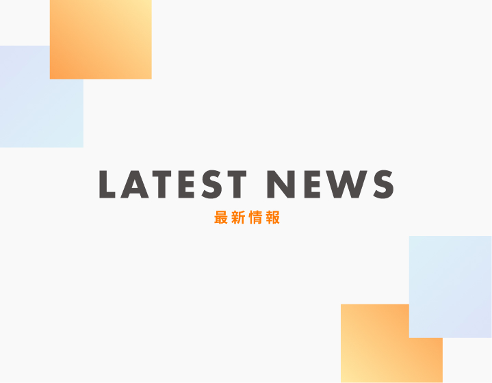 LATEST NEWS 最新情報